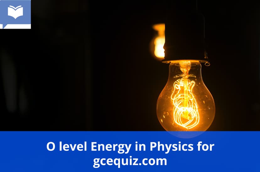 O level Physics Energy Quizzes