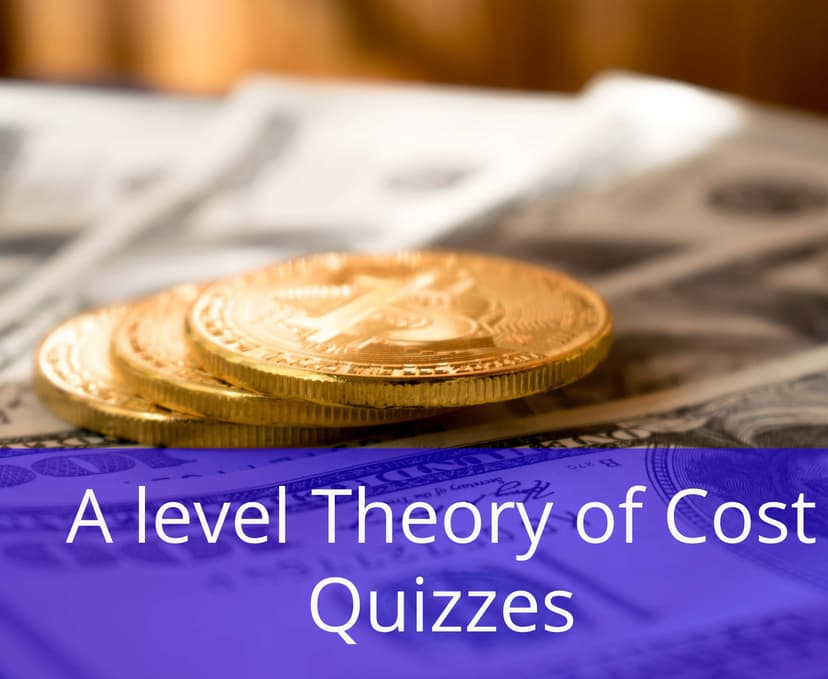 A level Theory of Cost Quizzes