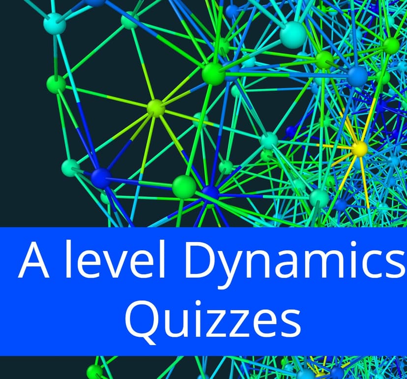 A level Dynamics Quizzes
